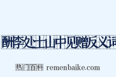 酬李处士山中见赠反义词是什么意思的图片